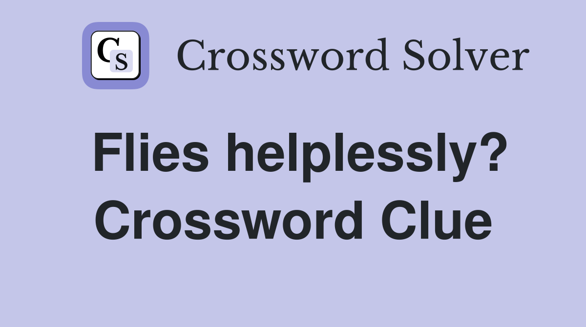 Flies helplessly? Crossword Clue Answers Crossword Solver